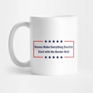 Trump Wanna Make Everything Electric Start with the Border Wall Mug